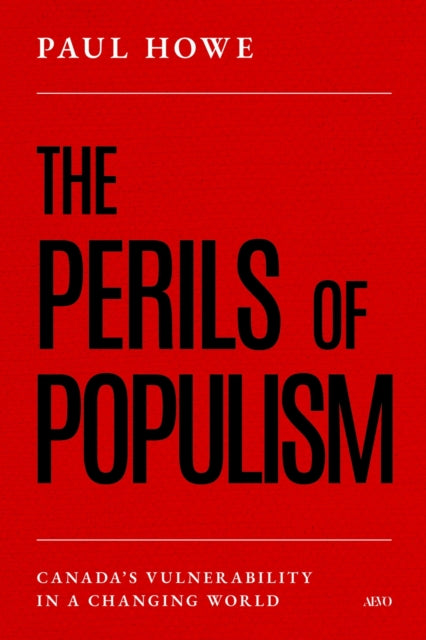 Perils Of Populism : Canada's Vulnerabil By Howe, Paul