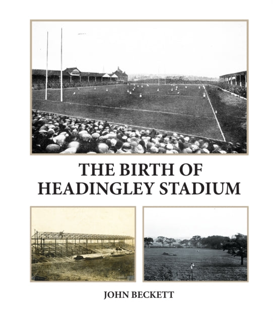 Birth Of Headingley Stadium By Beckett, John