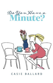 Do You Have A Minute By Casie Ballard