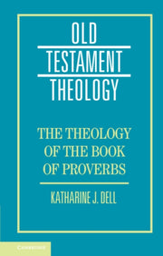 Theology Of The Book Of Proverbs By Dell, Katharine J.