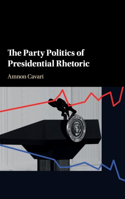 Party Politics Of Presidential Rhetoric By Amnon Cavari