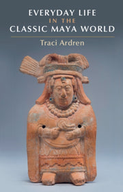 Everyday Life In The Classic Maya World By Ardren  Tracey