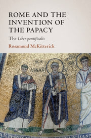 Rome And The Invention Of The Papacy By Mckitterick  Rosamon