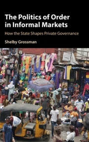 Politics Of Order In Informal Markets By Grossman, Shelby