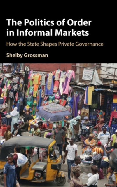 Politics Of Order In Informal Markets By Grossman, Shelby