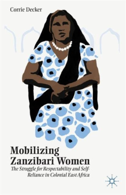 Mobilizing Zanzibari Women By Decker, Corrie