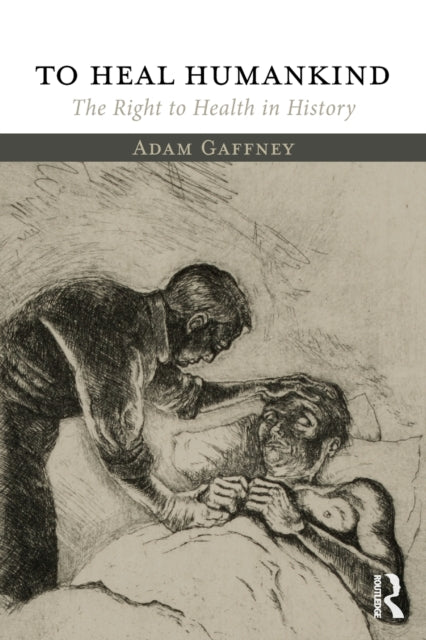 To Heal Humankind: The Right To Health I By Gaffney, Adam