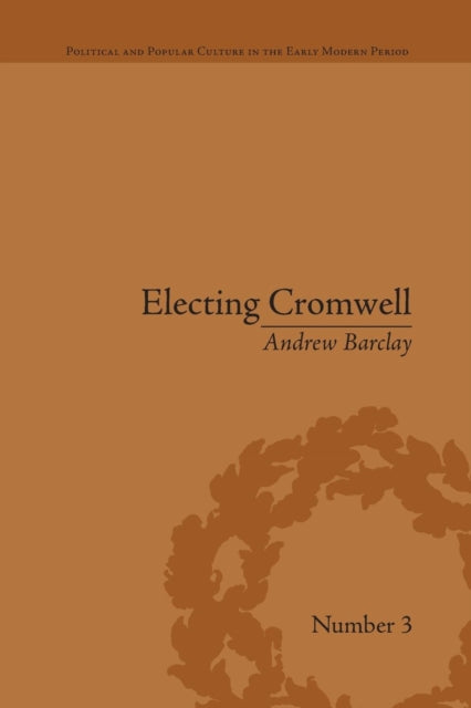 Electing Cromwell: The Making Of A Polit