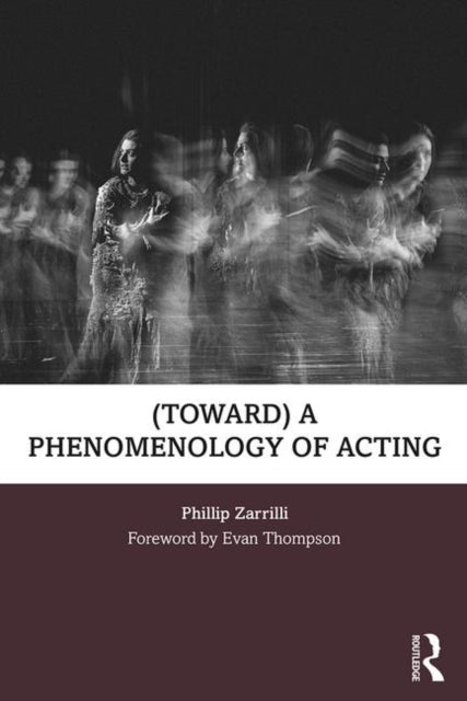 Toward A Phenomenology Of Acting By Zarrilli, Phillip