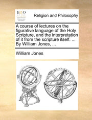 A Course Of Lectures On The Figurative L By Jones, William