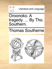 Oroonoko. A Tragedy. ... By Tho. Souther