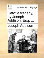 Cato: A Tragedy, By Joseph Addison, Esq.
