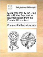 Moral Maxims: By The Duke De La Roche Fo By La Rochefoucauld, Fr
