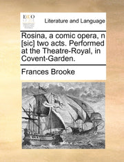 Rosina, A Comic Opera, N [sic] Two Acts.