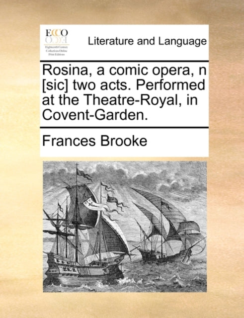 Rosina, A Comic Opera, N [sic] Two Acts.