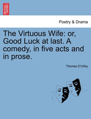 The Virtuous Wife: Or, Good Luck At Last By D'urfey, Thomas