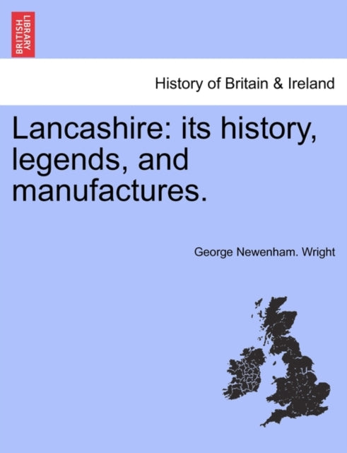 Lancashire: Its History, Legends, And Ma