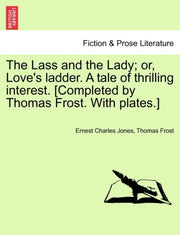 The Lass And The Lady  Or, Love's Ladder By Jones, Ernest Charle