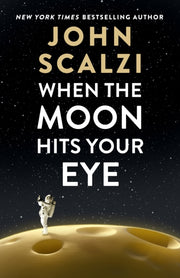 When The Moon Hits Your Eye By Scalzi, John
