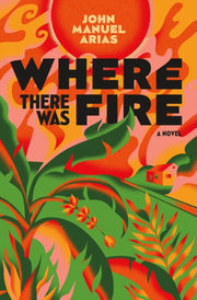 Where There Was Fire By John Manuel Arias