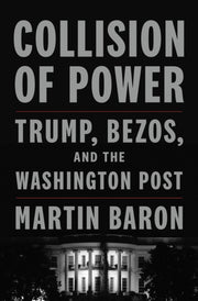 Collision Of Power By Martin Baron
