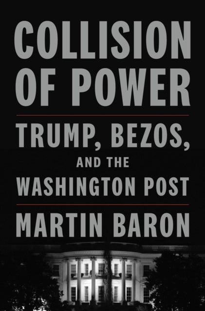 Collision Of Power By Martin Baron