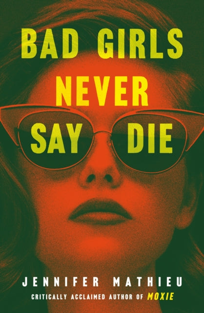 Bad Girls Never Say Die By Jennifer Mathieu
