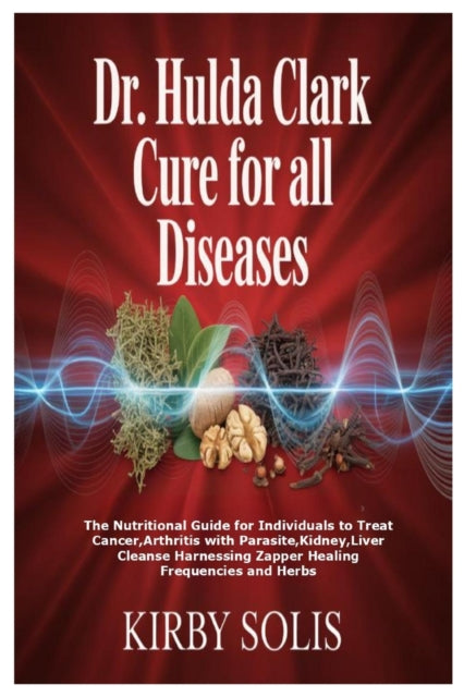 Dr. Hulda Clark Cure For All Diseases: T By Solis, Kirby