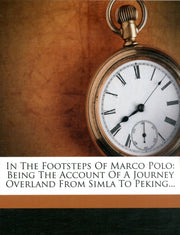 In The Footsteps Of Marco Polo: Being Th By Bruce, Clarence Dalr