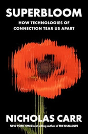 Superbloom How Technologies Of Connecti By Nicholas Carr