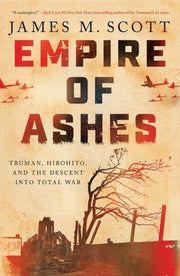 Empire Of Ashes Truman Hirohito And T By James M. Scott