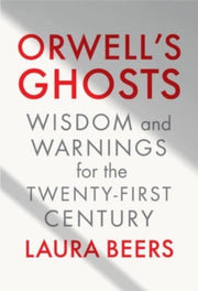 Orwells Ghosts Wisdom And Warnings For By Beers, Laura