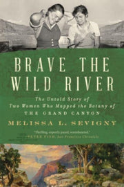 Brave The Wild River The Untold Story O By Melissa L. Sevigny