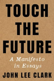 Touch The Future A Manifesto In Essays