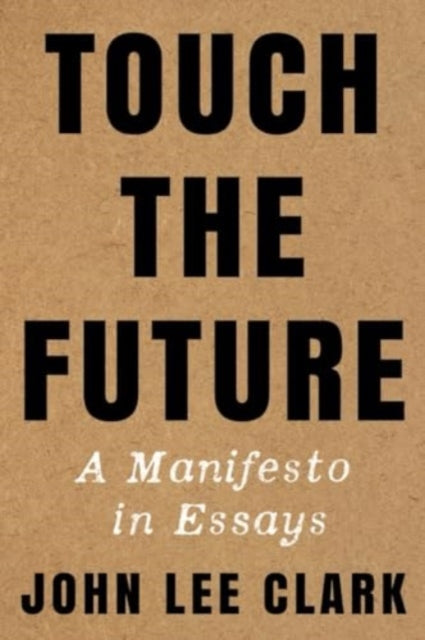 Touch The Future A Manifesto In Essays