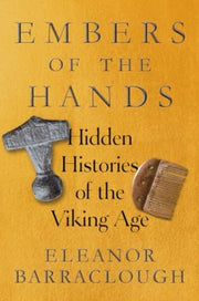 Embers Of The Hands Hidden Histories Of By Eleanor Barraclough