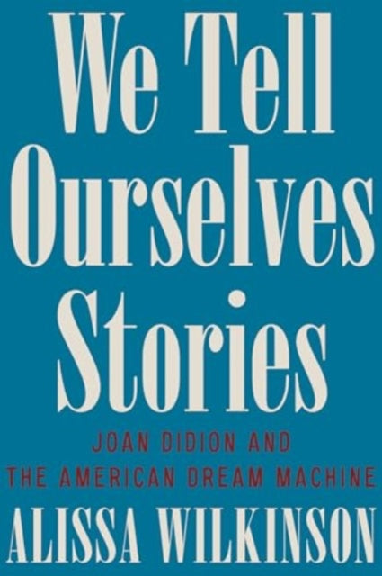 We Tell Ourselves Stories Joan Didion A By Wilkinson Alissa