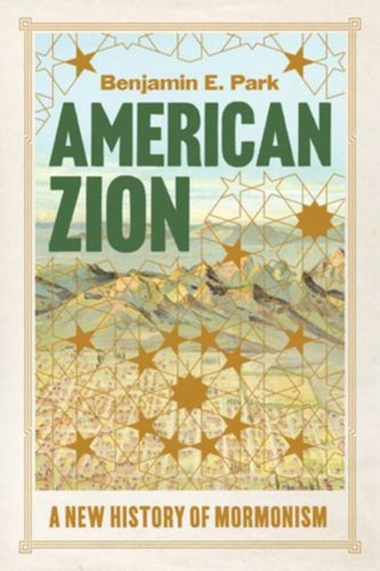American Zion A New History Of Mormonis By Benjamin E. Park