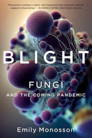 Blight Fungi And The Coming Pandemic By Monosson Emily