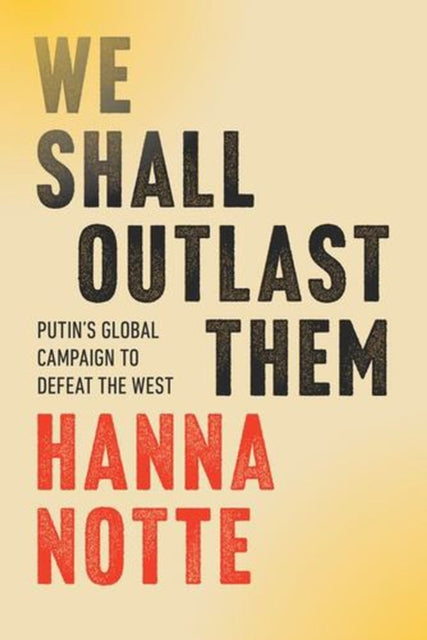 We Shall Outlast Them Putins Global Ca By Hanna Notte