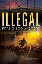 Illegal A Disappeared Novel By Stork, Francisco X.