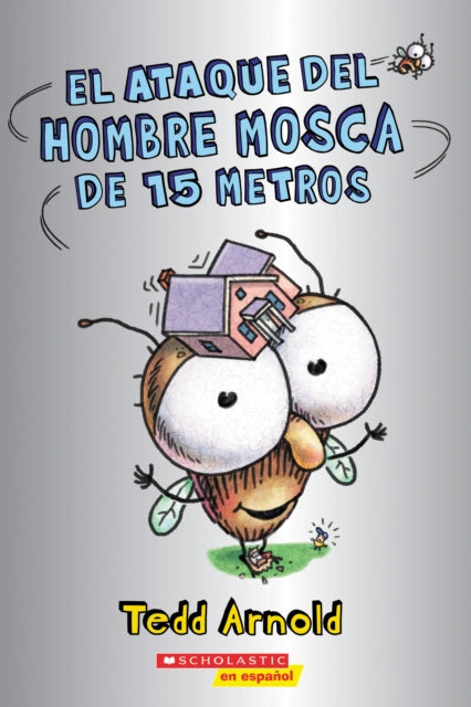El Ataque Del Hombre Mosca De 15 Metros By Tedd Arnold