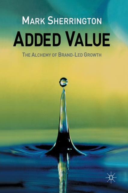 Added Value : The Alchemy Of Brand-led G