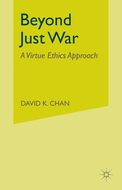 Beyond Just War : A Virtue Ethics Approa