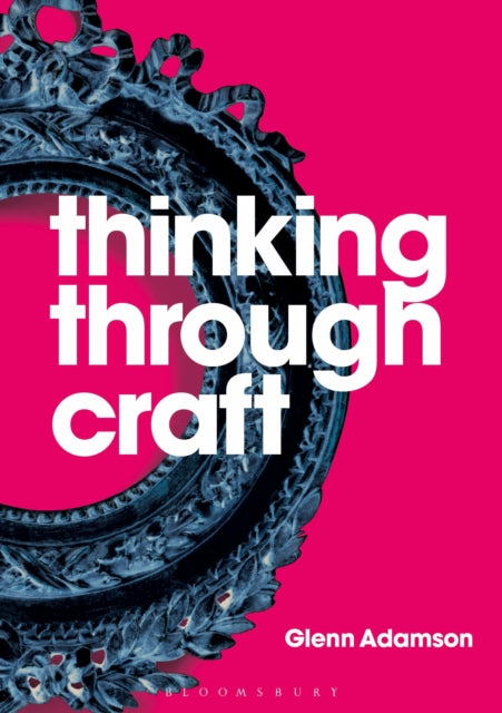 Thinking Through Craft By Glenn Adamson