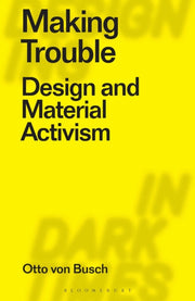 Making Trouble Design & Material Activis By Von Busch Otto