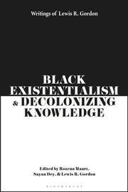 Black Existentialism & Decolonizing Know By Gordon, Lewis