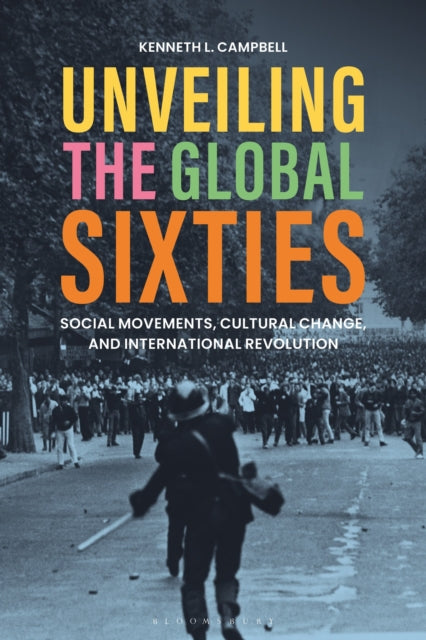 Unveiling The Global Sixties By Kenneth L. Campbell