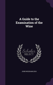 A Guide To The Examination Of The Wine By Legg, John Wickham