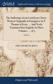 The Sufferings Of Our Lord Jesus Christ. By Thom  De Jesus, Frei